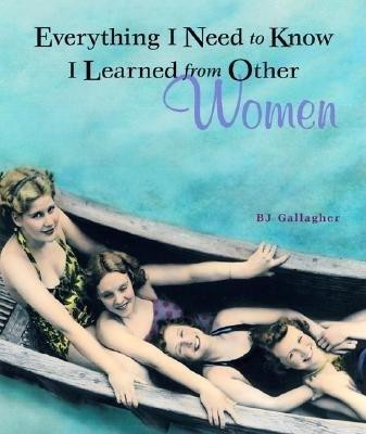 Everything I Need to Know I Learned from Other Women(English, Paperback, Gallagher B. J.)