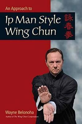 An Approach to Ip Man Style Wing Chun(English, Paperback, Belonoha Wayne)