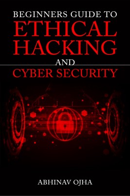 Beginners Guide To Ethical Hacking and Cyber Security(Hardcover, Abhinav Ojha)