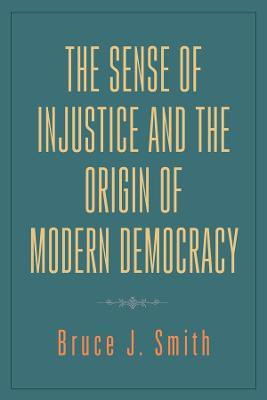 The Sense of Injustice and the Origin of Modern Democracy(English, Hardcover, Smith Bruce J.)