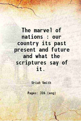 The marvel of nations : our country its past present and future and what the scriptures say of it. 1886 [Hardcover](Hardcover, Uriah Smith)