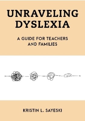 Unraveling Dyslexia(English, Paperback, Sayeski Kristin L.)