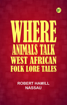Where Animals Talk: West African Folk Lore Tales(Paperback, Robert Hamill Nassau)