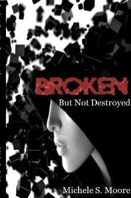 Broken but Not Destroyed(English, Paperback, Moore Michele S.)