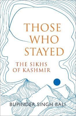 Those Who Stayed: The Sikhs of Kashmir (English)(English, Paperback, Bali Bupinder Singh)