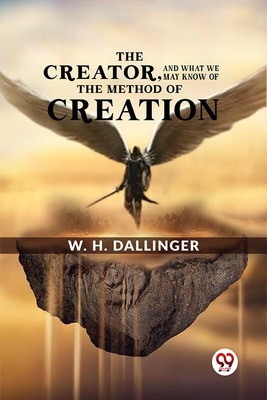 The Creator,And What We May Know Of The Method Of Creation(Paperback, W. H. Dallinger)
