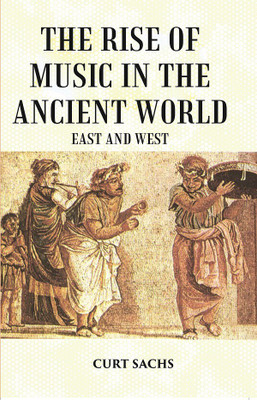 The RISE of MUSIC in the ANCIENT WORLD: East and West(Paperback, CURT SACHS)