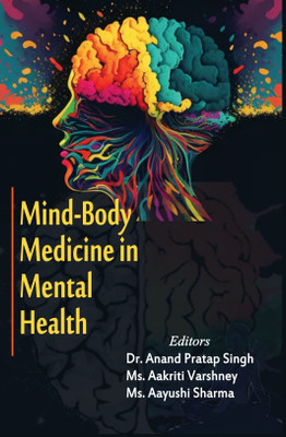 Mind body medicine in mental health(Hardcover, Dr.Anand pratap singh, Aakriti varshney, Aayushi sharma)