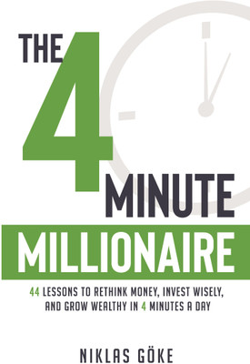 The 4 Minute Millionaire  - 44 Lessons to Rethink Money, Invest Wisely, and Grow Wealthy in 4 Minutes a Day(Paperback, Niklas Göke)