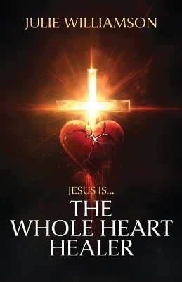 Jesus Is... The Whole Heart Healer(English, Paperback, Williamson Julie)