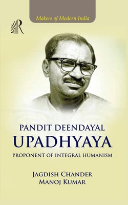 Makers of Modern India Pandit Deendayal Upadhyaya Proponent of Integral Humanism(The Readers Paradise, Jagdish Chander)