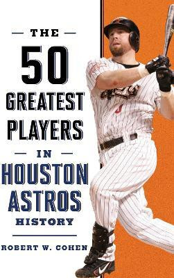 The 50 Greatest Players in Houston Astros History(English, Paperback, Cohen Robert W.)