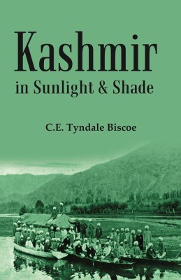 Kashmir in Sunlight & Shade: A Description of the Beauties of the Country, the Life, Habits, and Humour of Its Inhabitants and an Account of the Gradual But Steady Rebuilding of a Once Down-trodden People(Hardcover, C.E. Tyndale Biscoe)