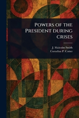 Powers of the President During Crises(English, Paperback, Smith J Malcolm (John Malcolm))