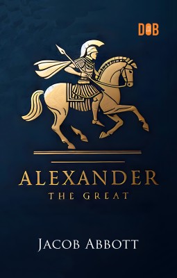 Alexander the Great by Jacob Abbott - Macedonian Conqueror(Paperback, Jacob Abbott)