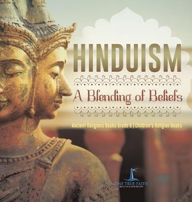 Hinduism A Blending of Beliefs Ancient Religions Books Grade 6 Children's Religion Books(English, Hardcover, One True Faith)