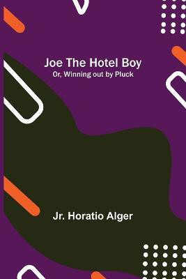 Joe the Hotel Boy; Or, Winning out by Pluck(English, Paperback, Alger Horatio Jr)