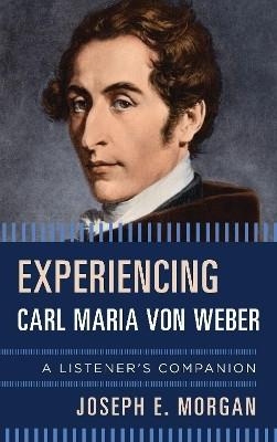 Experiencing Carl Maria von Weber(English, Hardcover, Morgan Joseph E.)