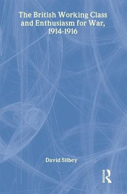 The British Working Class and Enthusiasm for War, 1914-1916(English, Hardcover, Silbey David)