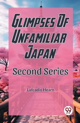 Glimpses Of Unfamilar Japan Second Series(English, Paperback, Hearn Lafcadio)