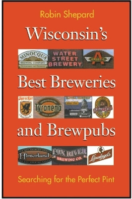 Wisconsin's Best Breweries and Brewpubs(English, Paperback, Shepard Robin)
