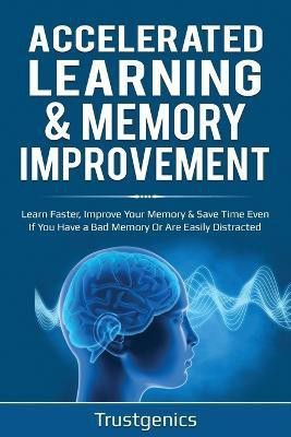 Accelerated Learning & Memory Improvement (2 In 1) Bundle To Learn Faster, Improve Your Memory & Save Time Even If You Have a Bad Memory Or Are Easily Distracted(English, Paperback, Genics Trust)