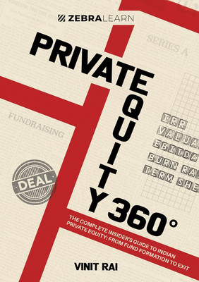 Private Equity 360° - The Complete Insider's Guide To Indian Private Equity | Written by Vinit Rai - a PE Veteran Who's Closed 50+ Deals in India | Zebra Learn Books(Hardcover, Vinit Rai)