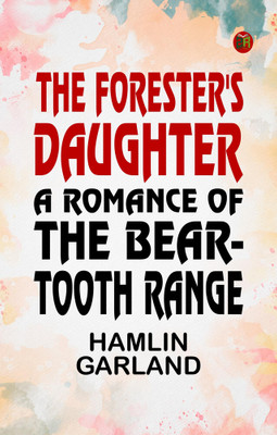The Forester's Daughter: A Romance of the Bear-Tooth Range(Paperback, Hamlin Garland)