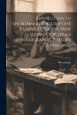 Revolution In Shorthand (descriptive Pamphlet Of The New Sloan-duployan Phonography, Publ. By T.s. Malone)(English, Paperback, unknown)