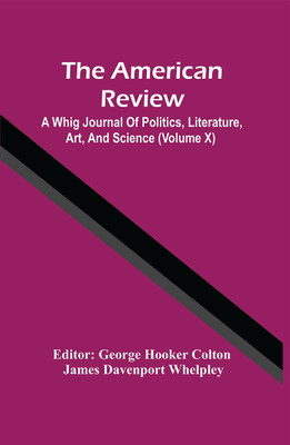 The American Review; A Whig Journal Of Politics, Literature, Art, And Science (Volume X)(Paperback, George Hooker Colton)