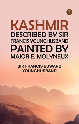 Kashmir, described by Sir Francis Younghusband, painted by Major E. Molyneux(Paperback, Sir Francis Edward Younghusband)