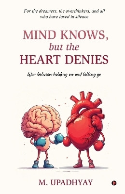 Mind Knows, but the Heart Denies(English, Paperback, M Upadhyay)