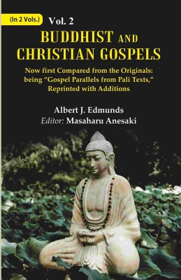Buddhist and Christian Gospels: Now first Compared from the Originals: being “Gospel Parallels from Pali Texts,” Reprinted with Additions Volume 2nd [Hardcover](Hardcover, Albert J. Edmunds, Editor: Masaharu Anesaki)
