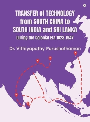 Transfer of Technology from South China to South India and Sri Lanka During the Colonial Era 1823-1947(English, Hardcover, Dr. Vithiyapathy Purushothaman)