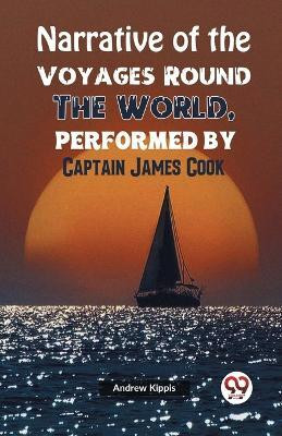 Narrative of the Voyages Round the World, Performed by Captain James Cook(English, Paperback, Kippis Andrew)