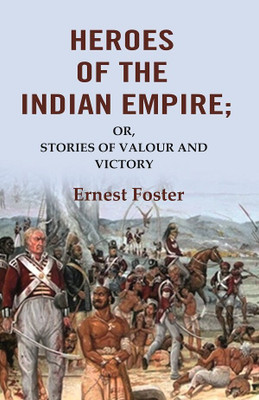 Heroes of the Indian Empire: Or, Stories of Valour and Victory [Hardcover](Hardcover, Ernest Foster)