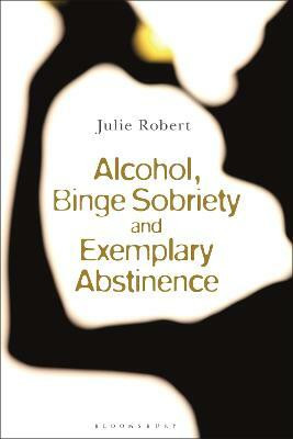 Alcohol, Binge Sobriety and Exemplary Abstinence(English, Paperback, Robert Julie)