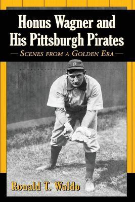 Honus Wagner and His Pittsburgh Pirates(English, Paperback, Waldo Ronald T.)