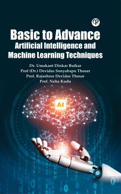 Basic to Advance -Artificial Intelligence and Machine Learning Techniques(Paperback, Dr.Umakant Dinkar Butkar, Dr.Devidas Sonyabapu Thosar, Prof. Rajashree Devidas Thosar, Prof. Dr. Neha Kudu)