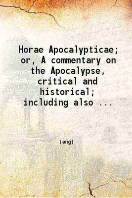 Horae Apocalypticae; or A commentary on the Apocalypse critical and historical; Including also an examination of the chief prophecies of Daniel. Volume 1 1862 [Hardcover](Hardcover, E. B. Elliott)