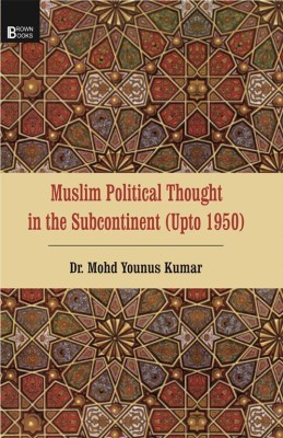 MUSLIM POLITICAL THOUGHT IN THE SUBCONTINENT (UPTO 1950)(Hardcover, MOHD YOUNUS KUMAR)