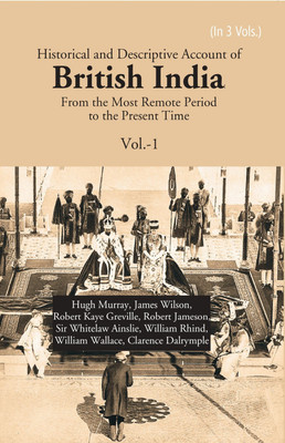 Historical and Descriptive Account of British India: From the Most Remote Period to the Present Time Volume 1st(Hardcover, Hugh Murray, James Wilson, William Rhind, R.K. Greville)