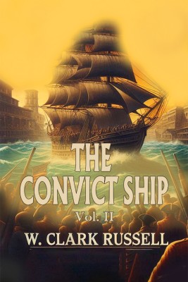 The Convict Ship Vol. II(English, Paperback, Russell W Clark)