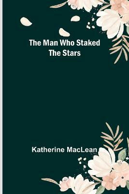 The Man Who Staked the Stars(English, Paperback, MacLean Katherine)