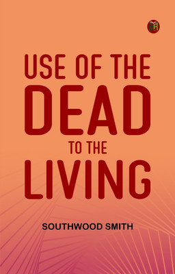 Use of the Dead to the Living(Paperback, Southwood Smith)