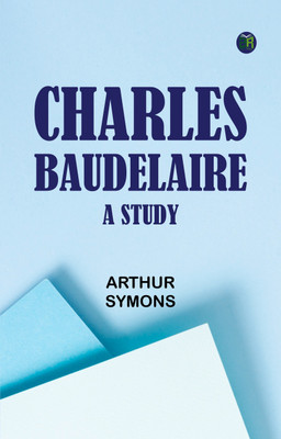 Charles Baudelaire: A Study(Paperback, Arthur Symons)