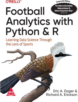 Football Analytics with Python & R: Learning Data Science Through the Lens of Sports (Grayscale Indian Edition)(Paperback, Eric A. Eager, Richard A. Erickson)