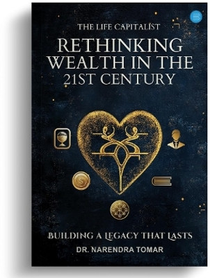 The Life Capitalist – Rethinking Wealth in the 21st Century - Building a Legacy that Lasts(Hardcover, Dr. Narendra Tomar)