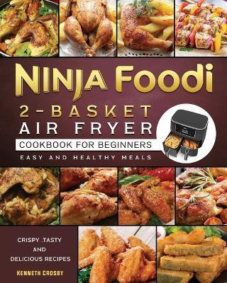 Ninja Foodi 2-Basket Air Fryer Cookbook for Beginners(English, Paperback, Crosby Kenneth)