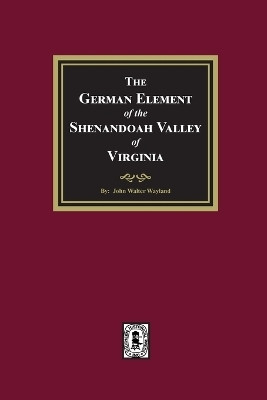 The German Element of the Shenandoah Valley of Virginia(English, Paperback, Wayland John W)